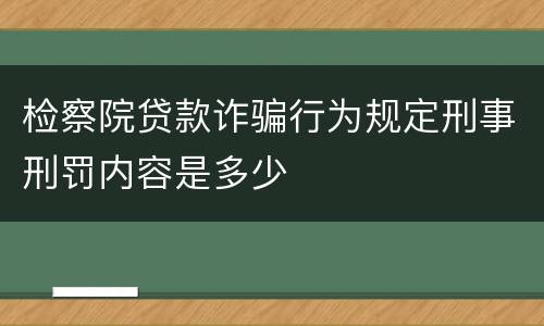 检察院贷款诈骗行为规定刑事刑罚内容是多少