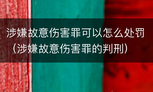 涉嫌故意伤害罪可以怎么处罚（涉嫌故意伤害罪的判刑）