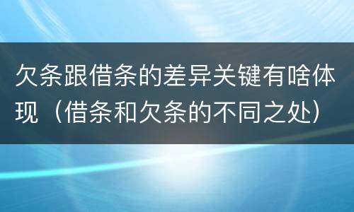 欠条跟借条的差异关键有啥体现（借条和欠条的不同之处）