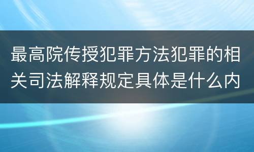 最高院传授犯罪方法犯罪的相关司法解释规定具体是什么内容