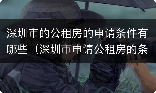 深圳市的公租房的申请条件有哪些（深圳市申请公租房的条件是什么）