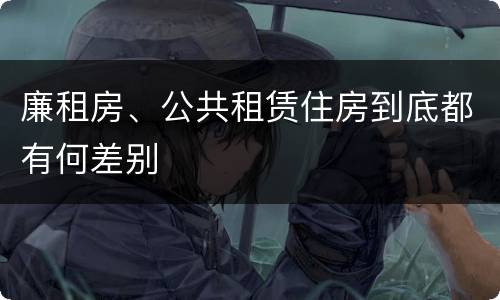 廉租房、公共租赁住房到底都有何差别