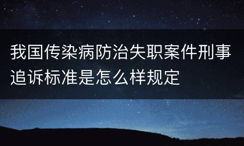我国传染病防治失职案件刑事追诉标准是怎么样规定