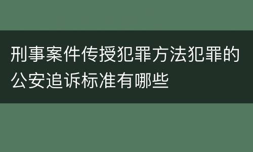 刑事案件传授犯罪方法犯罪的公安追诉标准有哪些