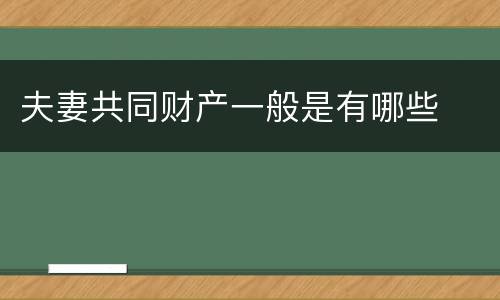 夫妻共同财产一般是有哪些