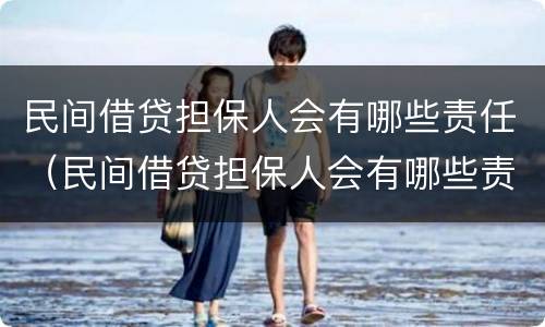 民间借贷担保人会有哪些责任（民间借贷担保人会有哪些责任和义务）