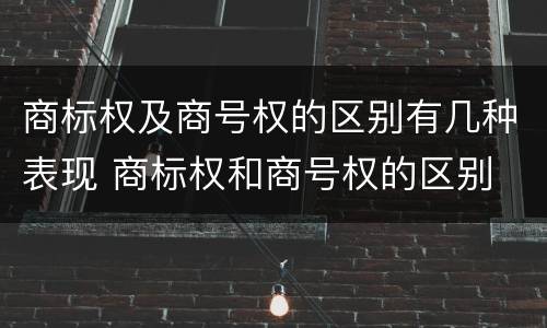 商标权及商号权的区别有几种表现 商标权和商号权的区别