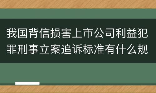 我国背信损害上市公司利益犯罪刑事立案追诉标准有什么规定