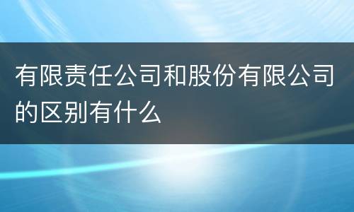 有限责任公司和股份有限公司的区别有什么