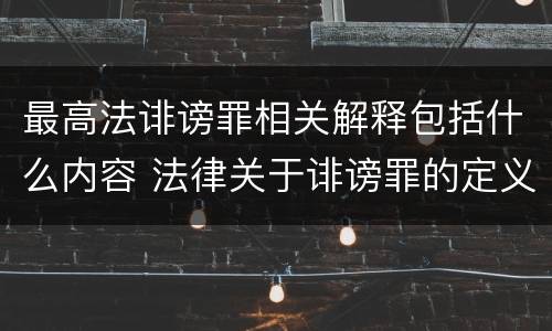最高法诽谤罪相关解释包括什么内容 法律关于诽谤罪的定义