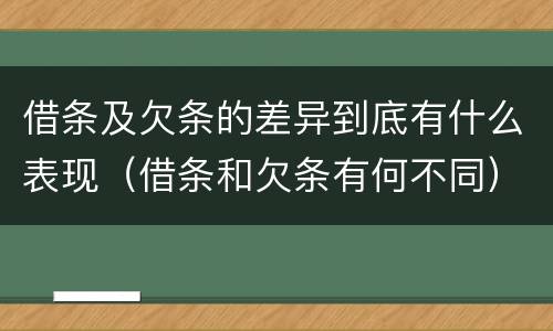 借条及欠条的差异到底有什么表现（借条和欠条有何不同）