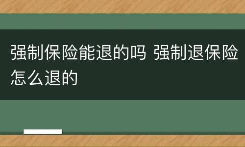 强制保险能退的吗 强制退保险怎么退的