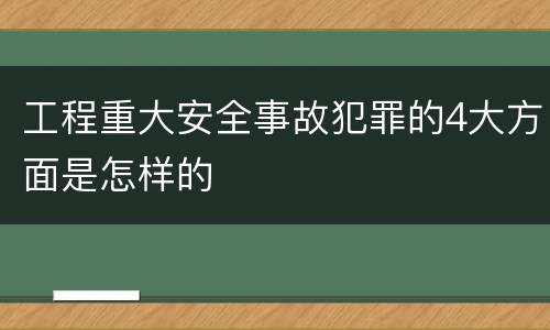 工程重大安全事故犯罪的4大方面是怎样的