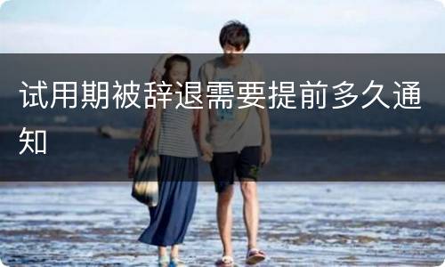 试用期被辞退需要提前多久通知