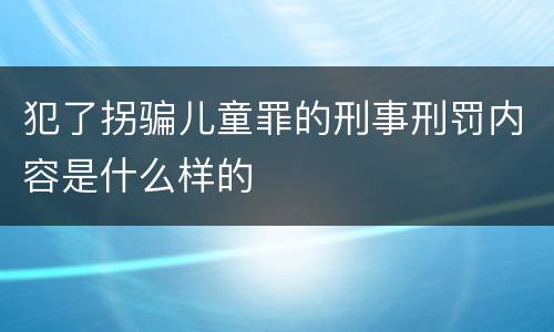犯了拐骗儿童罪的刑事刑罚内容是什么样的