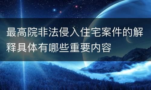 最高院非法侵入住宅案件的解释具体有哪些重要内容