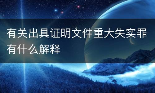 有关出具证明文件重大失实罪有什么解释