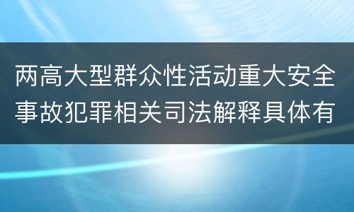 两高大型群众性活动重大安全事故犯罪相关司法解释具体有哪些内容