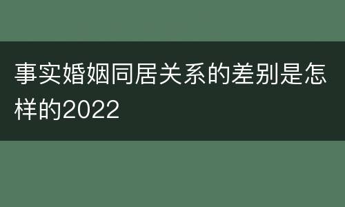 事实婚姻同居关系的差别是怎样的2022