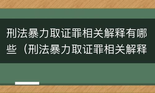 刑法暴力取证罪相关解释有哪些（刑法暴力取证罪相关解释有哪些规定）