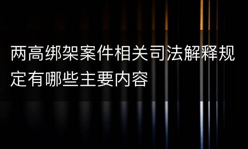 两高绑架案件相关司法解释规定有哪些主要内容