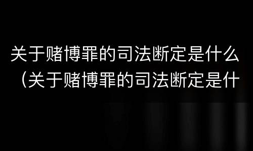 关于赌博罪的司法断定是什么（关于赌博罪的司法断定是什么标准）