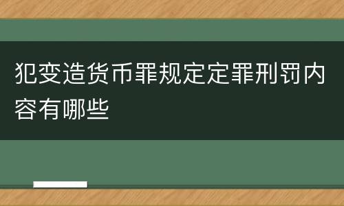 犯变造货币罪规定定罪刑罚内容有哪些