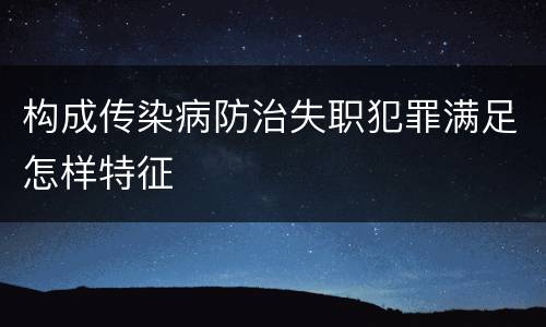 构成传染病防治失职犯罪满足怎样特征