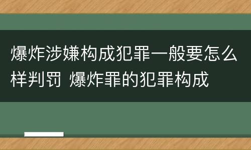 爆炸涉嫌构成犯罪一般要怎么样判罚 爆炸罪的犯罪构成