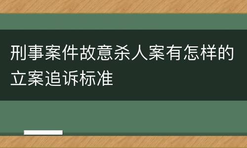 刑事案件故意杀人案有怎样的立案追诉标准