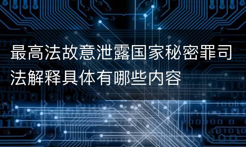 最高法故意泄露国家秘密罪司法解释具体有哪些内容