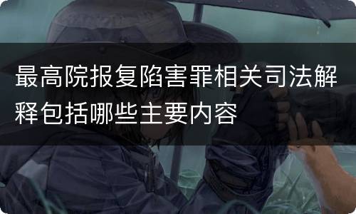 最高院报复陷害罪相关司法解释包括哪些主要内容