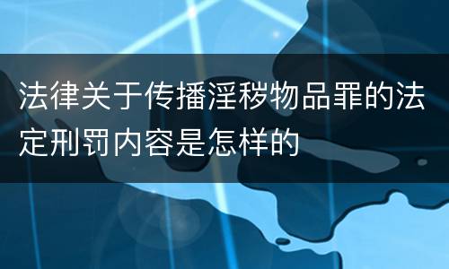 法律关于传播淫秽物品罪的法定刑罚内容是怎样的