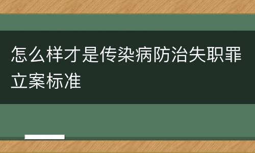怎么样才是传染病防治失职罪立案标准
