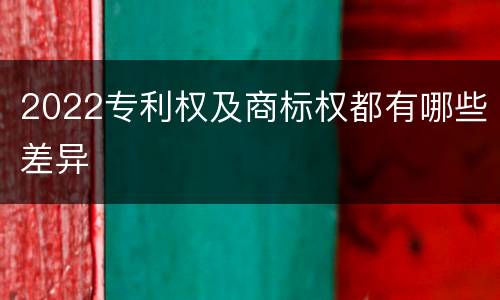 2022专利权及商标权都有哪些差异
