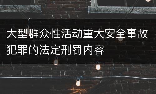 大型群众性活动重大安全事故犯罪的法定刑罚内容