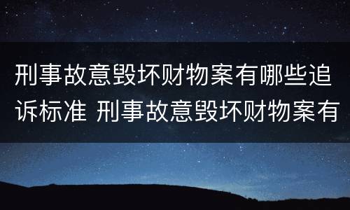 刑事故意毁坏财物案有哪些追诉标准 刑事故意毁坏财物案有哪些追诉标准规定