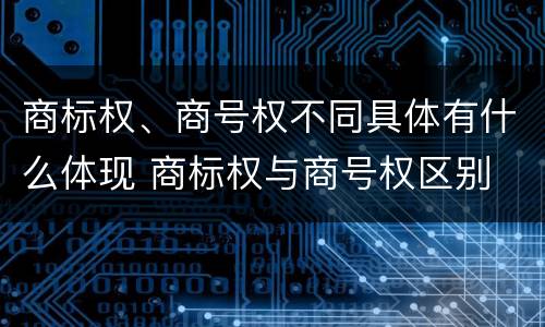 商标权、商号权不同具体有什么体现 商标权与商号权区别