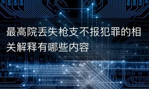 最高院丢失枪支不报犯罪的相关解释有哪些内容