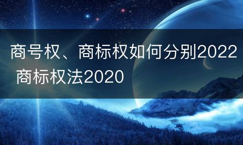 商号权、商标权如何分别2022 商标权法2020