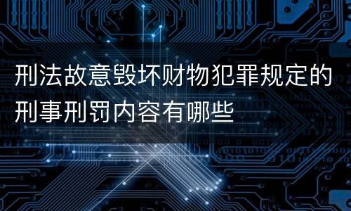 刑法故意毁坏财物犯罪规定的刑事刑罚内容有哪些