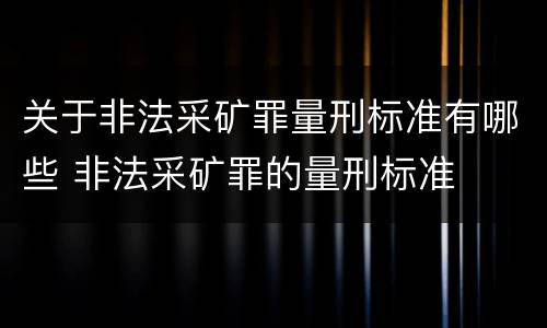 关于非法采矿罪量刑标准有哪些 非法采矿罪的量刑标准