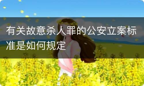 有关故意杀人罪的公安立案标准是如何规定