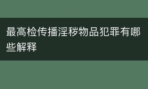最高检传播淫秽物品犯罪有哪些解释