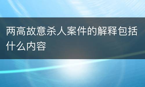 两高故意杀人案件的解释包括什么内容