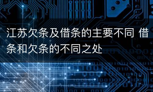 江苏欠条及借条的主要不同 借条和欠条的不同之处