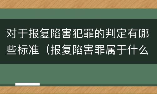 对于报复陷害犯罪的判定有哪些标准（报复陷害罪属于什么罪）