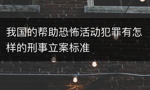 我国的帮助恐怖活动犯罪有怎样的刑事立案标准