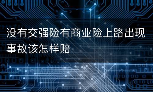 没有交强险有商业险上路出现事故该怎样赔