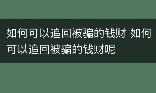 如何可以追回被骗的钱财 如何可以追回被骗的钱财呢